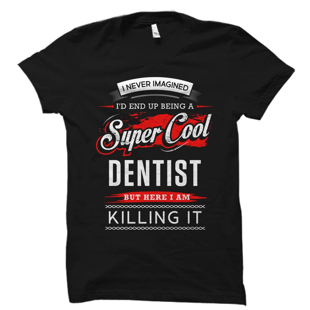 Dentist Shirt Dentist Gift Dental Shirt Dental Gift I never imagined I39d Gift for Dentist Teeth Shirt Teeth Gift Funny OS760 Graphic Tee – Everyday Comfort · Perfect For Daily Wear