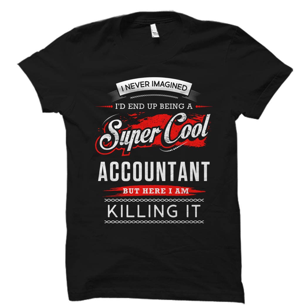 Accountant Shirt Accountant Gift Tax Season Shirt Tax Accountant I never imagined I39d Gift for Accountant Accounting Shirt OS827 Graphic Tee – Warm & Stylish · Trending Graphic Apparel