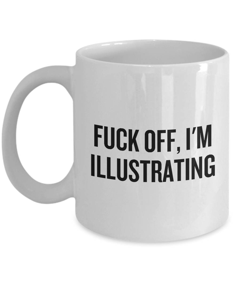 Funny Illustrator Mug Illustrator Gift Idea Fuck Off I39m Illustrating Graphic Tee – Cozy Vibes · Great Gift For Fans