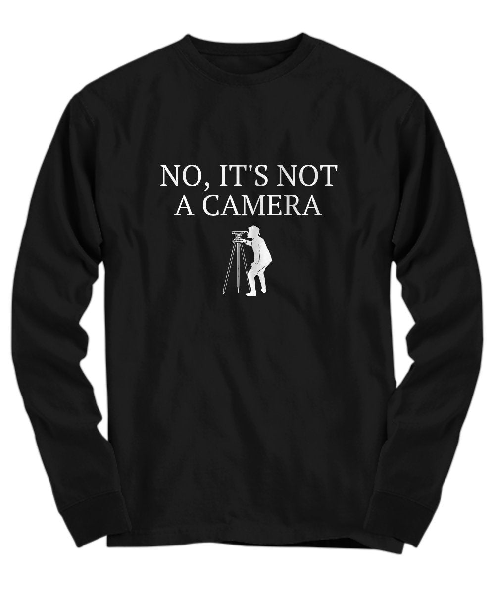 Funny Surveying Shirt Surveyor Gift Idea Land Surveyor Shirt No It39s Not A Camera Long Sleeve Tee Graphic Tee – Warm & Stylish · Great Gift For Fans