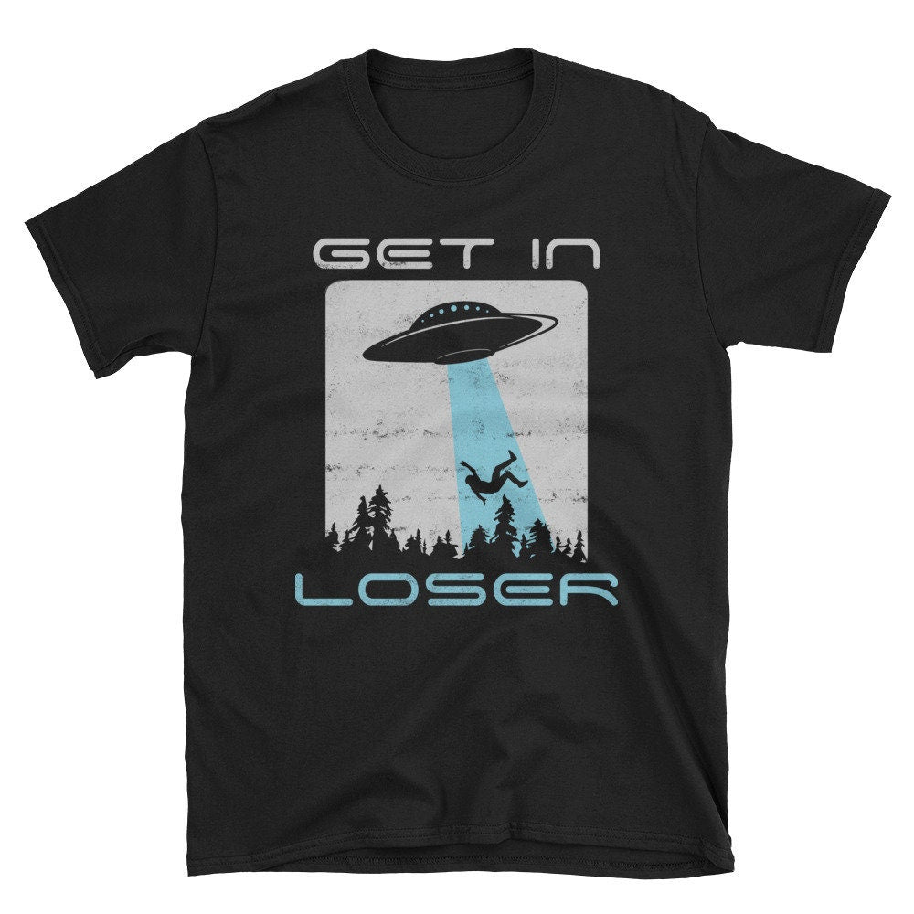 Funny Alien T Shirt Get In Loser UFO Shirt Funny Abduction Alien Shirt Distressed Alien Tee UFO Alien Believer Gift Graphic Tee – Aesthetic Look · Trending Graphic Apparel