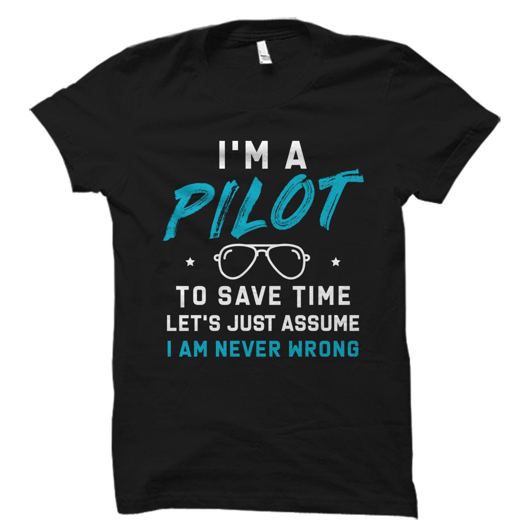 Pilot Gift Pilot Shirt Flying Gift Flying Shirt Aviation Gift Flight School Gift Pilot Graduation Gift Just Assume I am Never Wrong OS1004 Graphic Tee – Fan Favorite · Perfect For Daily Wear