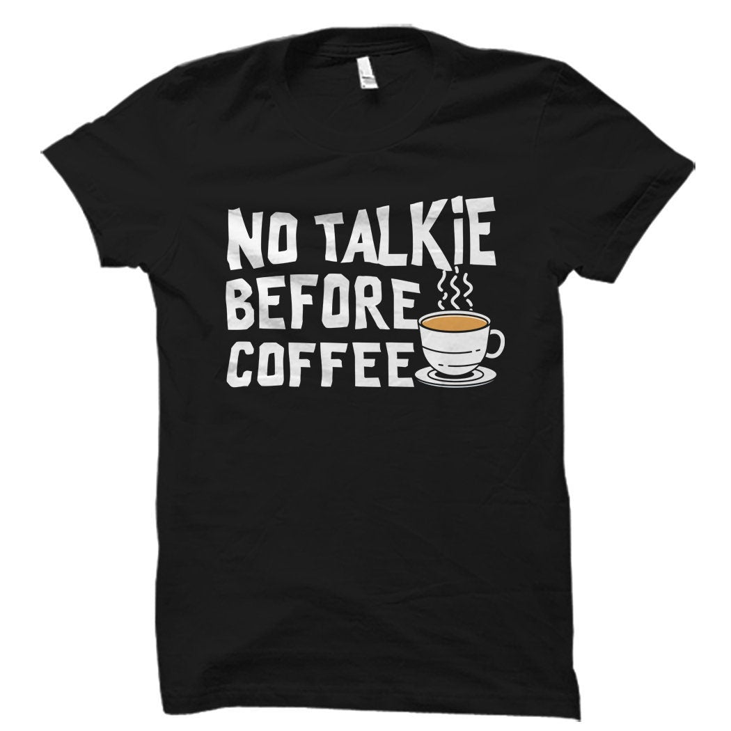 Coffee Lover Gift Coffee Lover Shirt Coffee Shirt Coffee Gift Coffee Drinker Gift Coffee Drinker Tshirt No Talkie before Coffee OS2621 Graphic Tee – Easygoing Wear · Trending Graphic Apparel