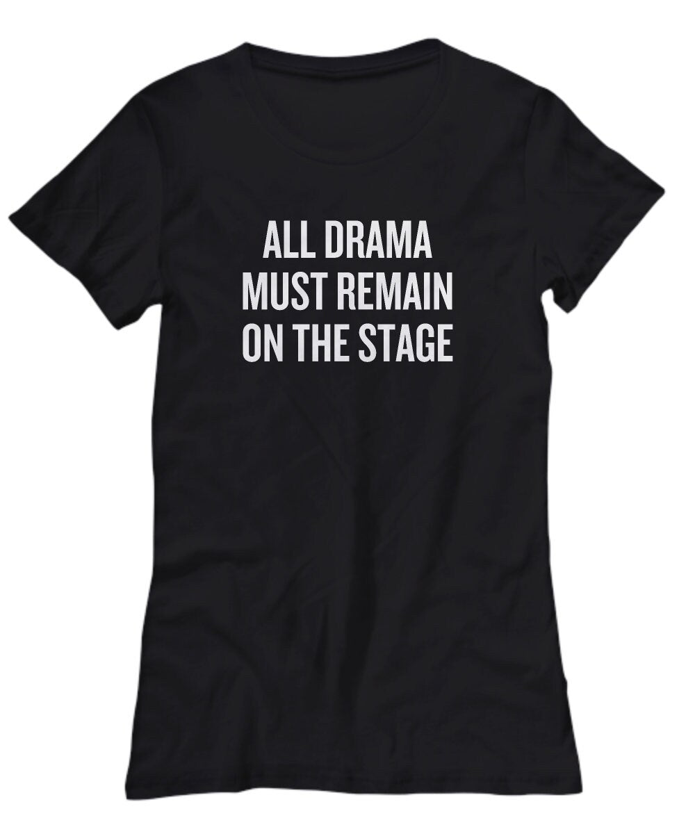 Funny Acting Shirt Thespian Gift Idea Theater Teacher Present All Drama Must Remain On Stage Theater Geeks Actor Women39s tee Graphic Tee – Warm & Stylish · Must-Have Style