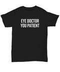 Ophthalmologist Gift Eye Doctor Shirt Optometrist Present Eye Doctor You Patient Unisex Tee Graphic Tee – Premium Graphic · Great Gift For Fans
