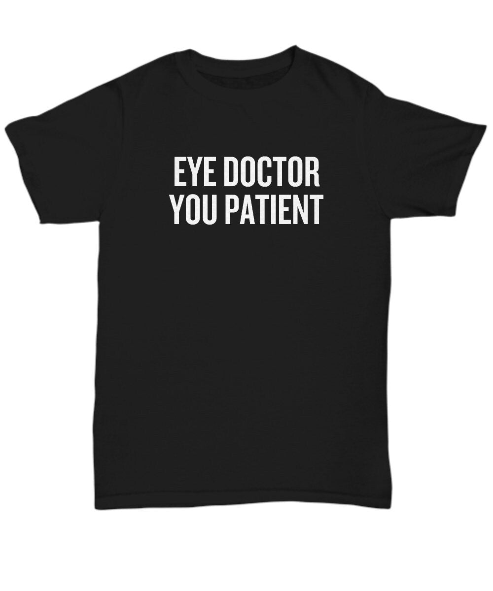 Ophthalmologist Gift Eye Doctor Shirt Optometrist Present Eye Doctor You Patient Unisex Tee Graphic Tee – Premium Graphic · Great Gift For Fans