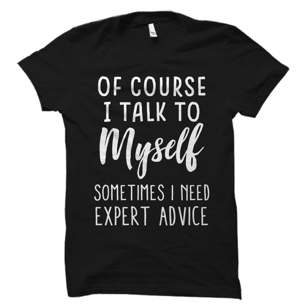 Of Course I Talk To Myself Shirt Sassy Shirt Sassy Gift Expert Shirt Expert Gift Girlfriend Gift Girlfriend Shirt Sister Gift OS1600 Graphic Tee – Soft Feel · Trending Graphic Apparel