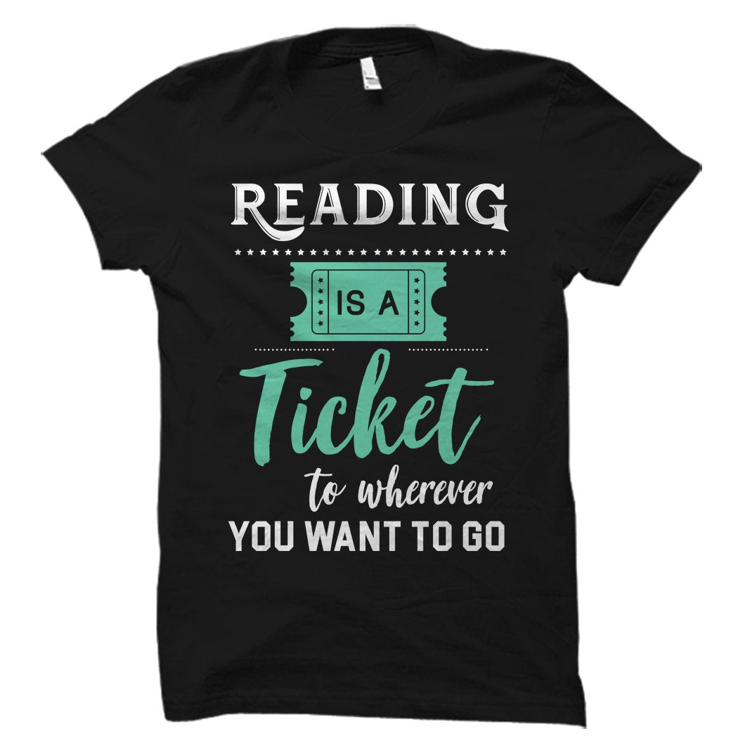 Reading Is A Ticket To Wherever You Want To Go Shirt Reading Shirt Reader Shirt Bookworm Shirt Bookworm Gift English Teacher OS1020 Graphic Tee – Warm & Stylish · Top Pick For Any Outfit