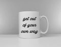 Get Out Of Your Own Way Coffee Mug Positive Motivational Slogan Ceramic Mug Graphic Tee – Aesthetic Look · High-Quality Print
