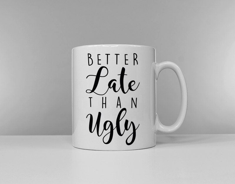 Better Late Than Ugly Ceramic Coffee Tea Mug Cup Graphic Tee – Everyday Comfort · Top Pick For Any Outfit