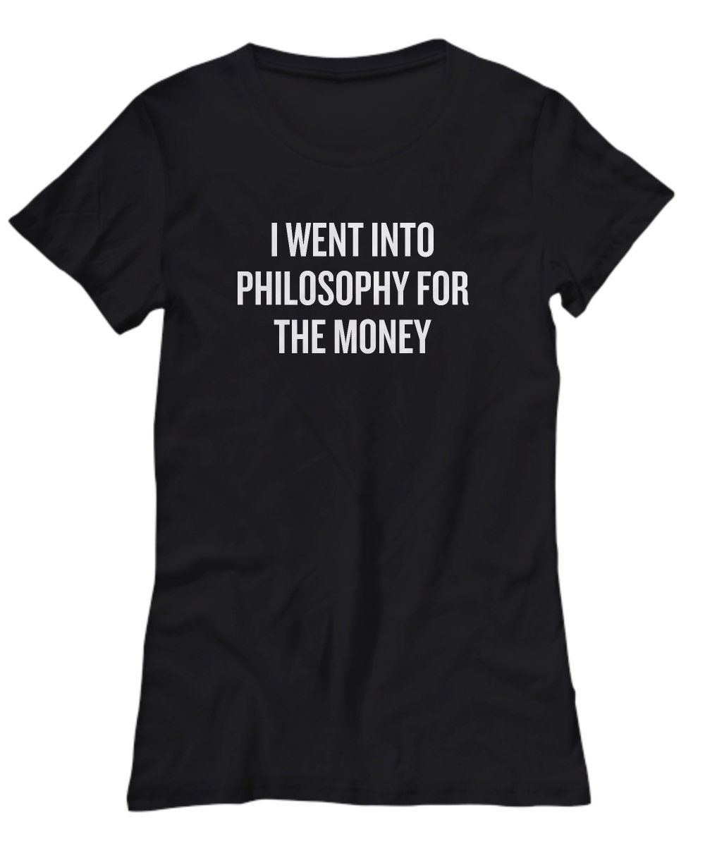 Funny Philosophy Shirt Philosophy Student Gift Idea Philosophy Teacher Gift Into Philosophy For The Money Women39s Tee Graphic Tee – Warm & Stylish · Great Gift For Fans