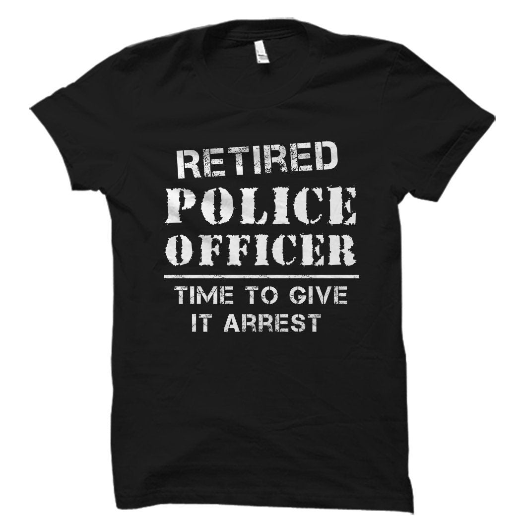 Retired Police Gift Retired Officer Gift Retired Police Shirt Funny Retirement Shirt Funny Retired Police Gift Police Officer OS5579 Graphic Tee – Fan Favorite · Perfect For Daily Wear