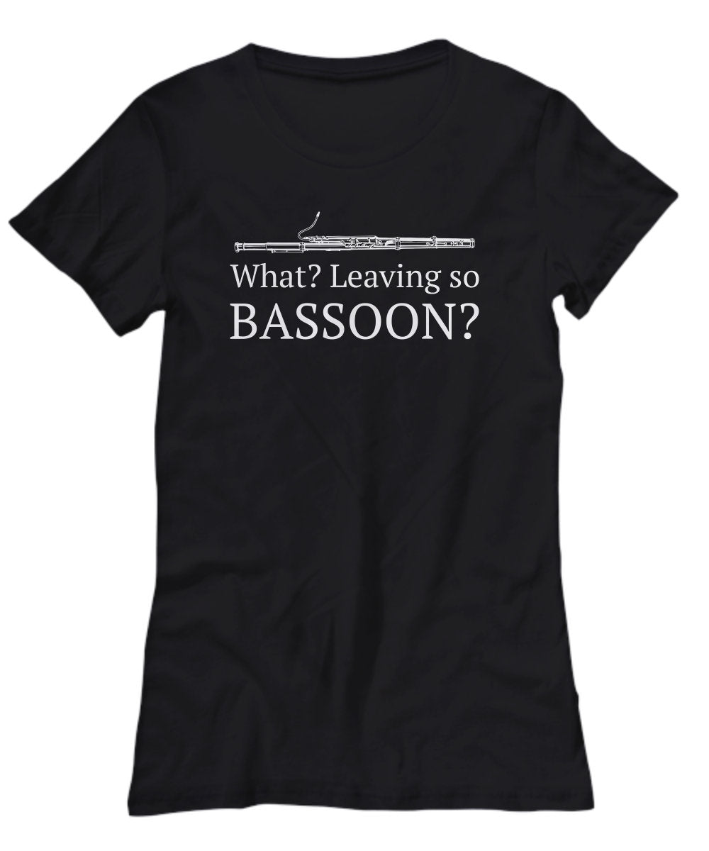 Funny Bassoon Shirt Bassoonist Gift Idea Bassoon Present Leaving So Bassoon Women39s Tee Graphic Tee – Premium Graphic · High-Quality Print