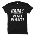 Ha Ha Wait What Shirt Haha Shirt Boyfriend Gift Hipster Shirt Funny Shirt Funny Mens Shirt Gift for Boyfriend Gift for Brother OS1633 Graphic Tee – Everyday Comfort · Trending Graphic Apparel
