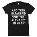 Teacher Shirts Math Shirts And Then Satan Said Put The Alphabet In Math Shirt Science Shirt STEM Shirt Teacher Gift Math OS916 Graphic Tee – Bold Style · Great Gift For Fans
