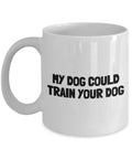 Funny Dog Owner Gift Dog Training Mug Dog Trainer Present Idea My Dog Could Train Your Dog Graphic Tee – Fan Favorite · Great Gift For Fans