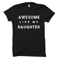 Awesome Like My Daughter Shirt Awesome Daughter Mom Gift Dad Gift Gift for Mom Gift for Dad Daddy Gift Mommy Gift Dad Shirt OS5612 Graphic Tee – Everyday Comfort · Trending Graphic Apparel