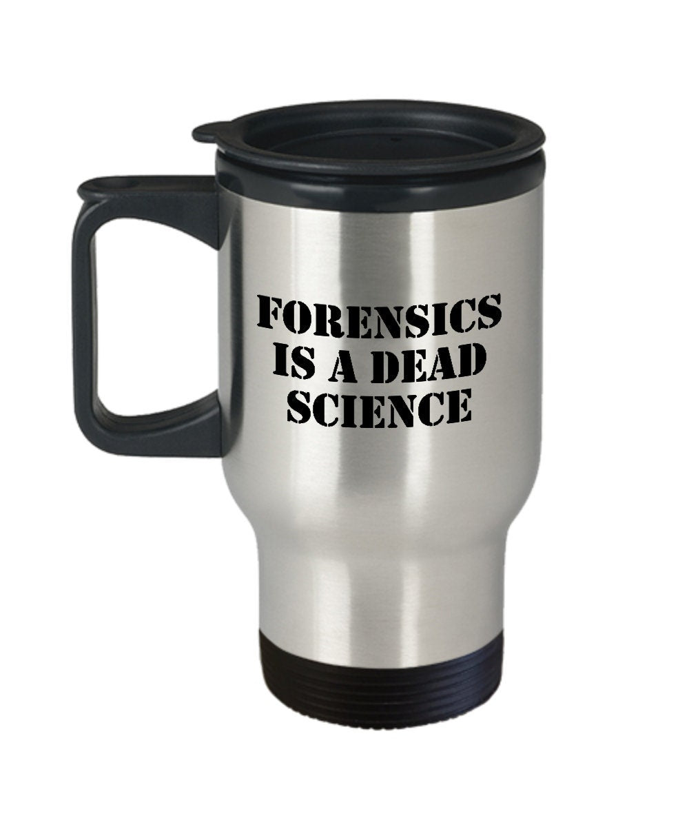 Funny Forensics Travel Mug Forensic Scientist Gift Forensics Is A Dead Science Graphic Tee – Aesthetic Look · Perfect For Daily Wear