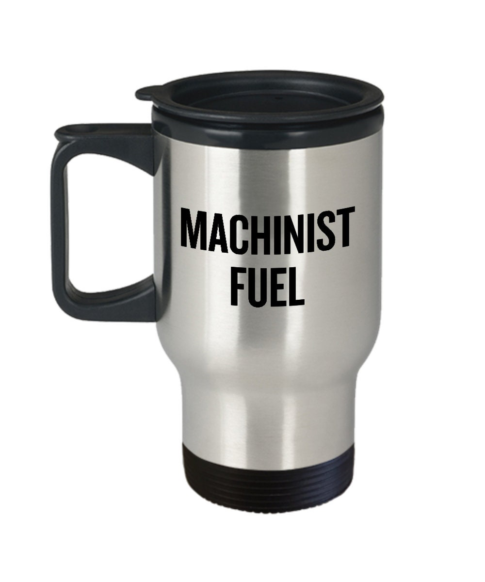Funny Machinist Travel Mug Machinist Gift Idea Machine Operator Present Machinist Fuel Graphic Tee – Everyday Comfort · Perfect For Daily Wear