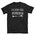 Funny Anatomy T Shirt Anatomy Pun Shirt Gift Found This Humerus Skeleton Bone Science Tee Shirt Graphic Tee – Soft Feel · High-Quality Print