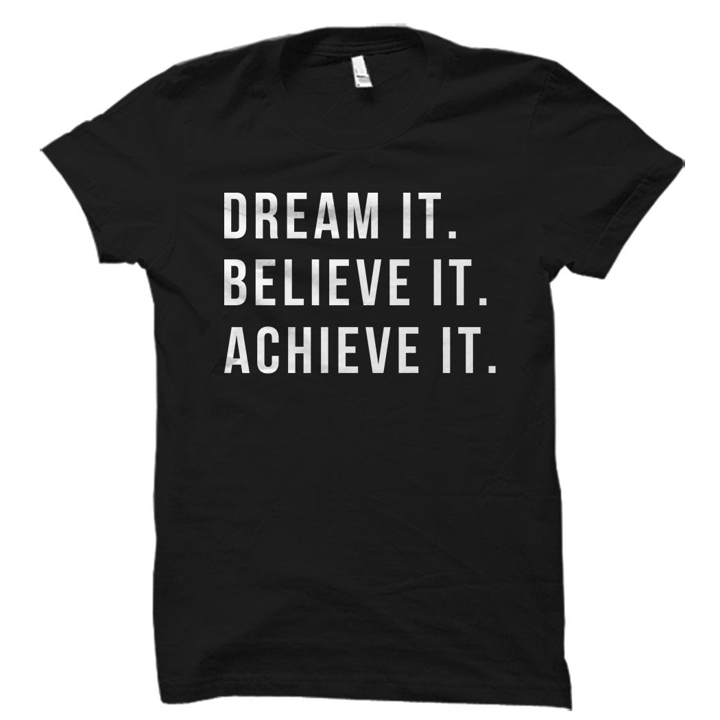 Dream It Believe It Achieve It Shirt Motivational Shirt Motivational Gift Inspiring Gift Inspiring Shirt Inspirational Gift OS6041 Graphic Tee – Everyday Comfort · High-Quality Print