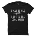 Musician Gift Musician Shirt Gift for Musician I May Be Old But I Got To See Cool Bands OS1606 Graphic Tee – Cozy Vibes · High-Quality Print