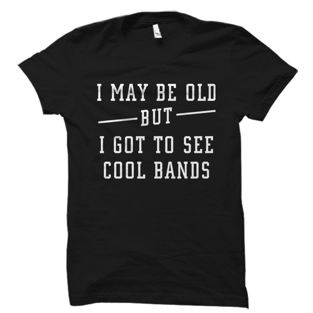 Musician Gift Musician Shirt Gift for Musician I May Be Old But I Got To See Cool Bands OS1606 Graphic Tee – Cozy Vibes · High-Quality Print