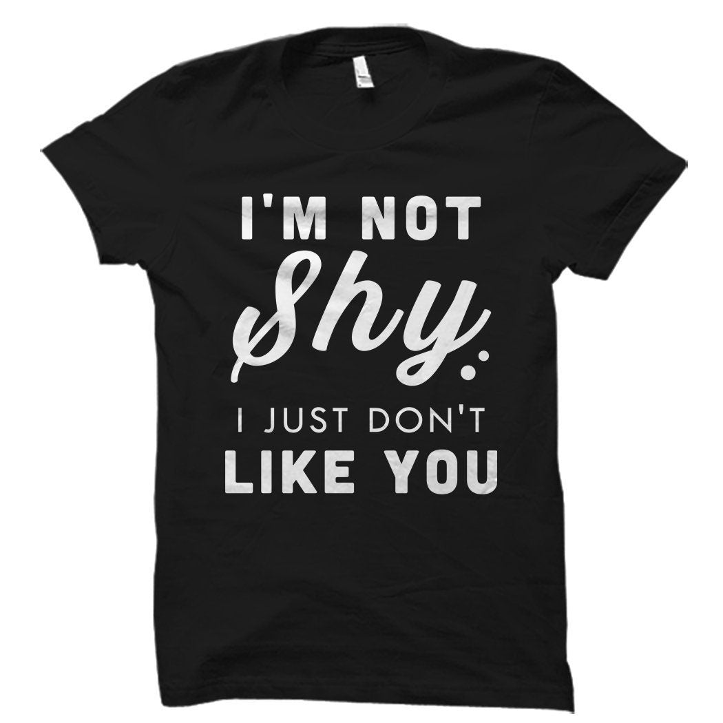 I39m Not Shy I Just Don39t Like You Shirt Funny Teenager Gift Teenager Shirt Teen Gift Teen Shirt High School Gift High School OS2064 Graphic Tee – Aesthetic Look · Top Pick For Any Outfit