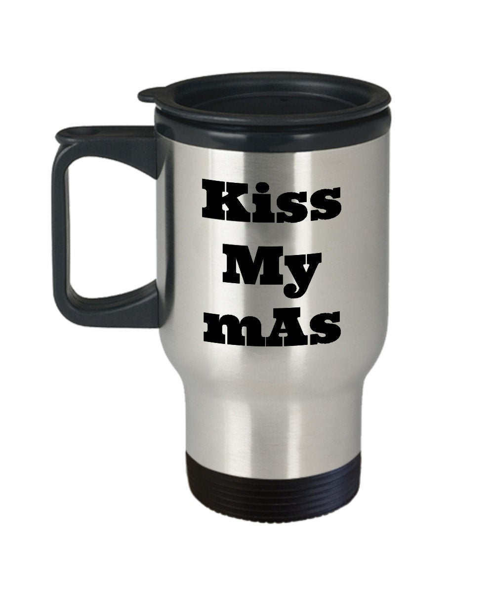 Funny Radiology Travel Mug Radiologic Technologist Rad Tech Gift Radiographer XRay Tech Kiss My mAs Graphic Tee – Soft Feel · Perfect For Daily Wear
