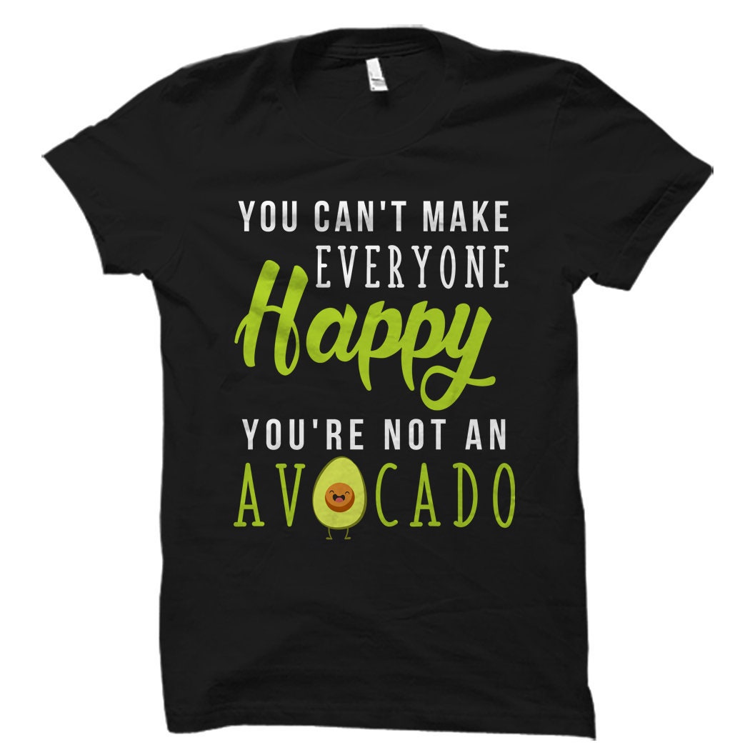Funny Avocado Shirt Funny Avocado Gift You Can39t Make Everyone Happy You39re Not an Avocado Gift for Sister Sister Gifts OS2810 Graphic Tee – Bold Style · Top Pick For Any Outfit
