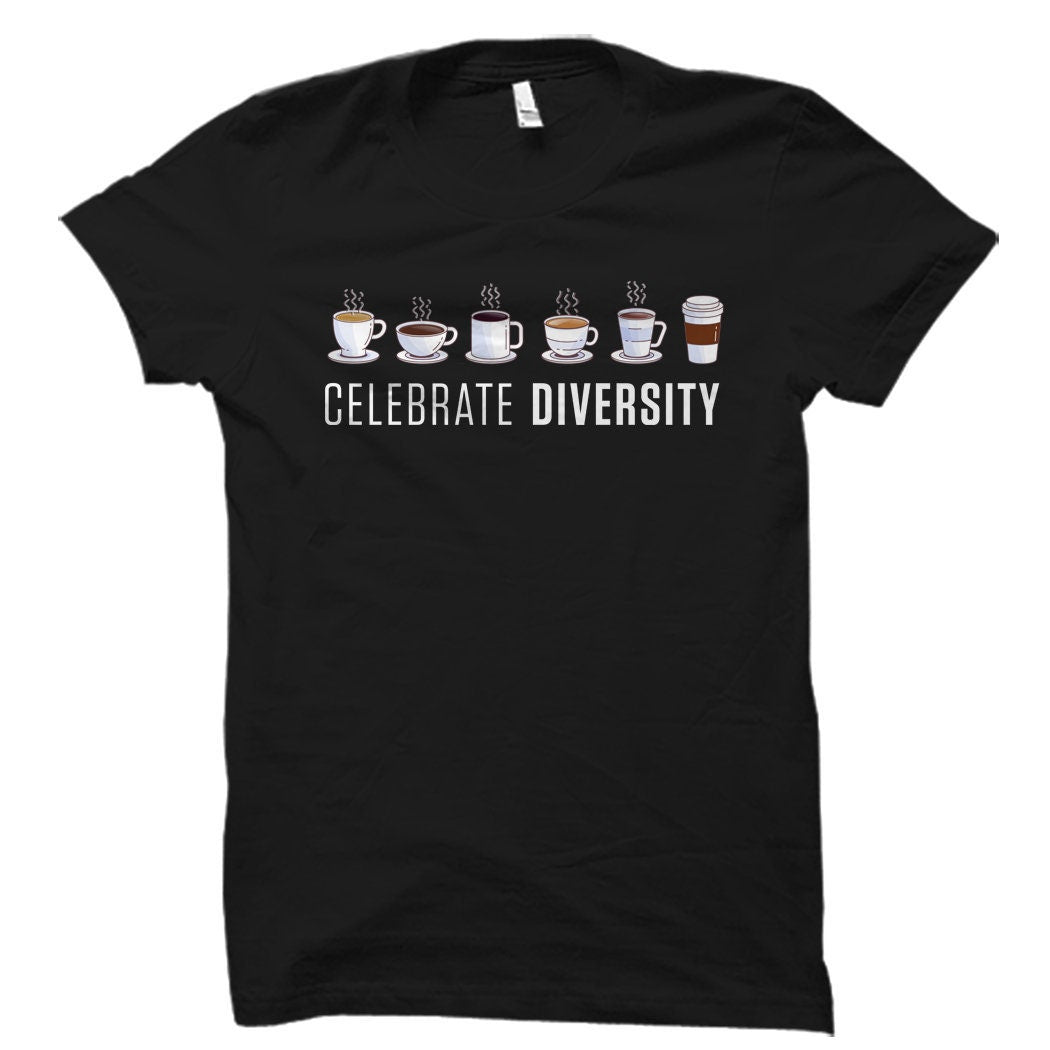Funny Coffee Gift Coffee Drinker Gift Coffee Lover Gift Coffee Addict Shirt Coffee Junkie Shirt Celebrate Diversity Coffee OS6055 Graphic Tee – Bold Style · High-Quality Print