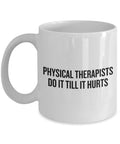 Physical Therapy Mug Physical Therapist Gift Funny Physiotherapist Mug Do It Till It Hurts Graphic Tee – Cozy Vibes · Trending Graphic Apparel