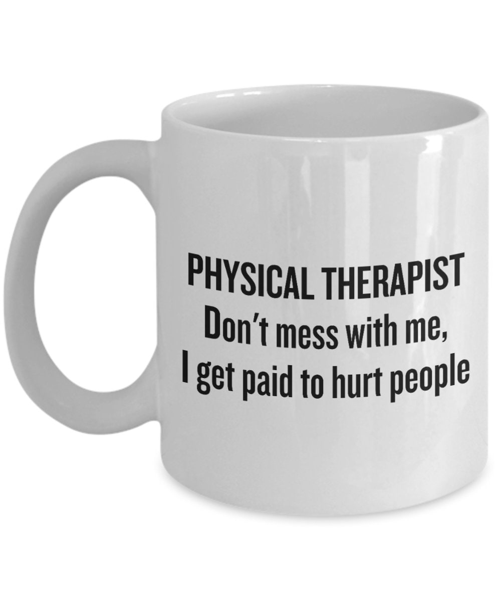 Physical Therapy Mug Physical Therapist Gift Funny Physiotherapist Mug I Get Paid To Hurt People Graphic Tee – Fan Favorite · Great Gift For Fans