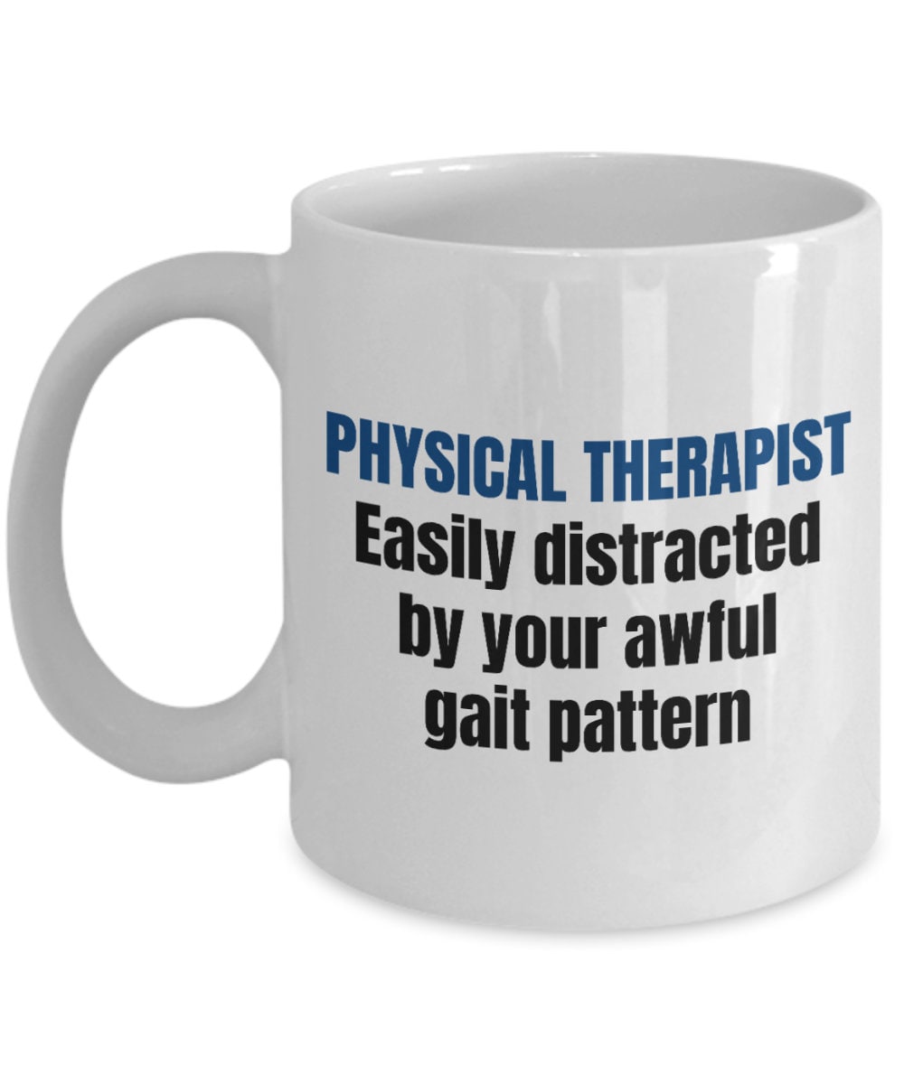 Physical Therapy Mug Physical Therapist Gift Funny Physiotherapist Mug Easily Distracted By Your Awful Gait Pattern Graphic Tee – Soft Feel · Top Pick For Any Outfit