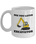 Excavator Coffee Mug Excavator Operator Gift Heavy Equipment Operator See You Later Excavator Graphic Tee – Bold Style · Trending Graphic Apparel