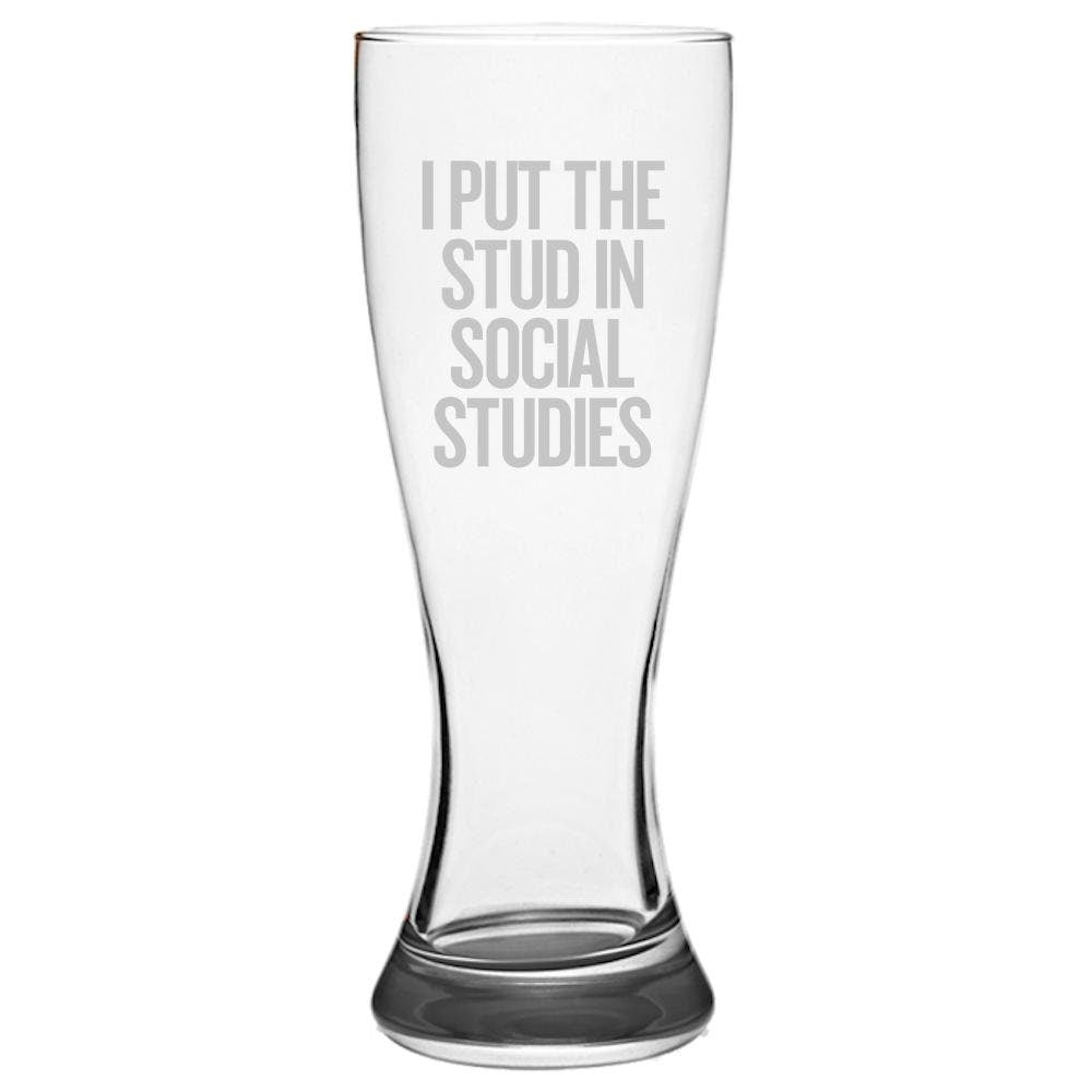 I Put The Stud In Social Studies Funny Beer Glass History Teacher Gift Social Studies Teacher Gift Pilsner Glass Graphic Tee – Premium Graphic · High-Quality Print
