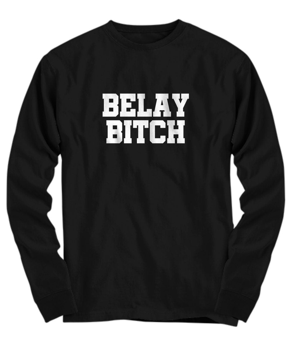 Rock Climbing Shirt Funny Climber Gift Belaying TShirt Rock Climber Gift Belay Bitch Long Sleeve Tee Graphic Tee – Everyday Comfort · Trending Graphic Apparel