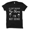 Tap Dancer Gift for Tap Dancer Shirt Tap Dancing Gift Tap Dancing Shirt Tap Dancing Student Gift If I Can39t Wear My Tap Shoes Shirt OS1169 Graphic Tee – Feel-Good Design · Top Pick For Any Outfit