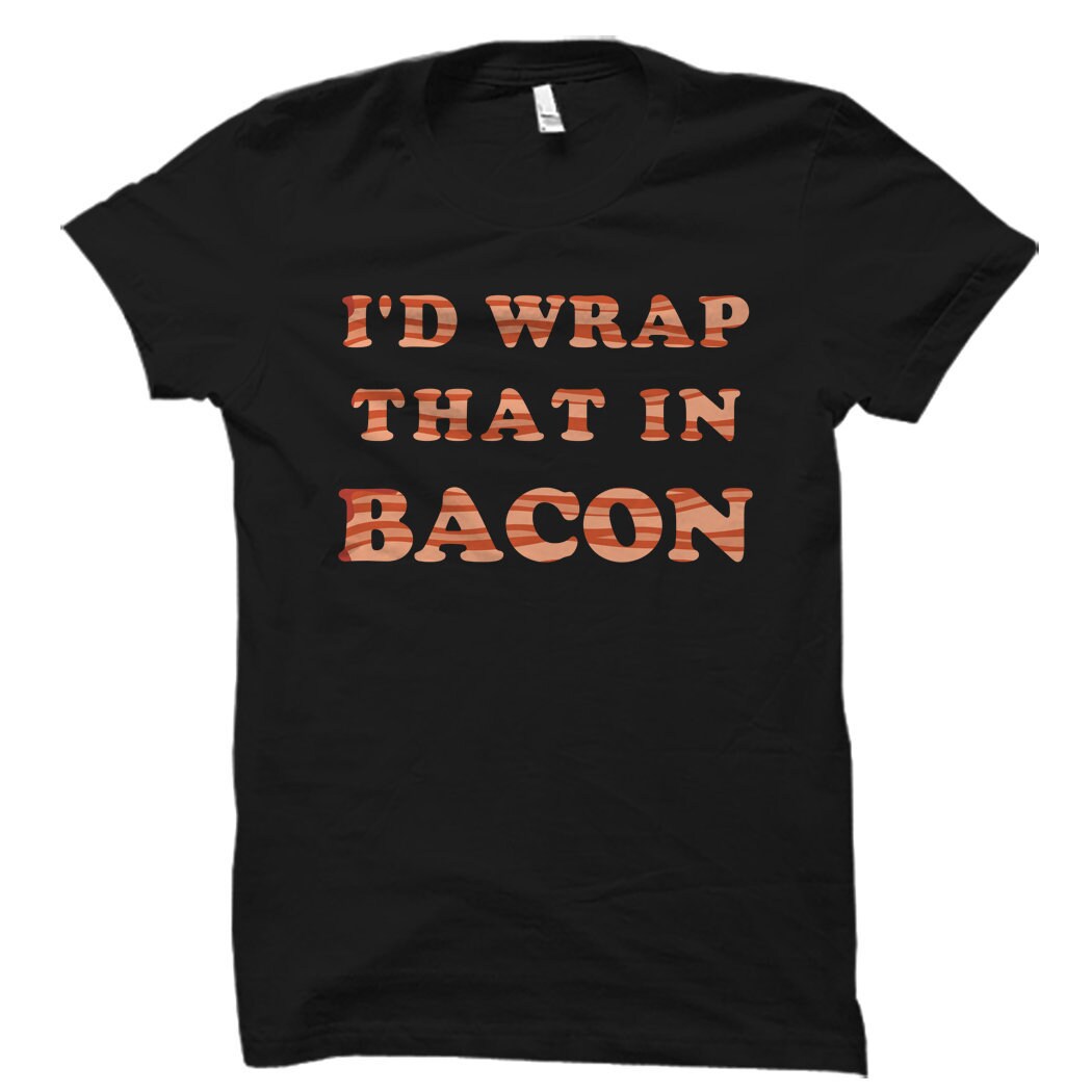 Bacon Gift Bacon Shirt Bacon Lover Gift Bacon Lover Shirt Bacon Addict Gift Bacon Fan Gift Bacon Fan Shirt I39d Wrap That in Bacon OS2908 Graphic Tee – Everyday Comfort · Top Pick For Any Outfit