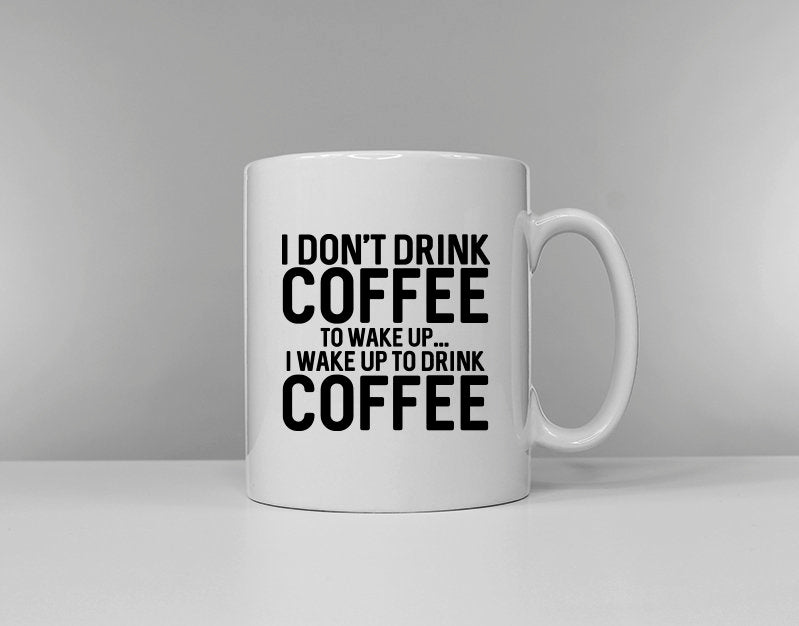 I Don39t Drink Coffee To Wake Up I Wake Up To Drink Coffee Mug Tea Time Cup Secret Santa Gift Idea Morning Person Funny Slogan Mug Graphic Tee – Premium Graphic · Must-Have Style
