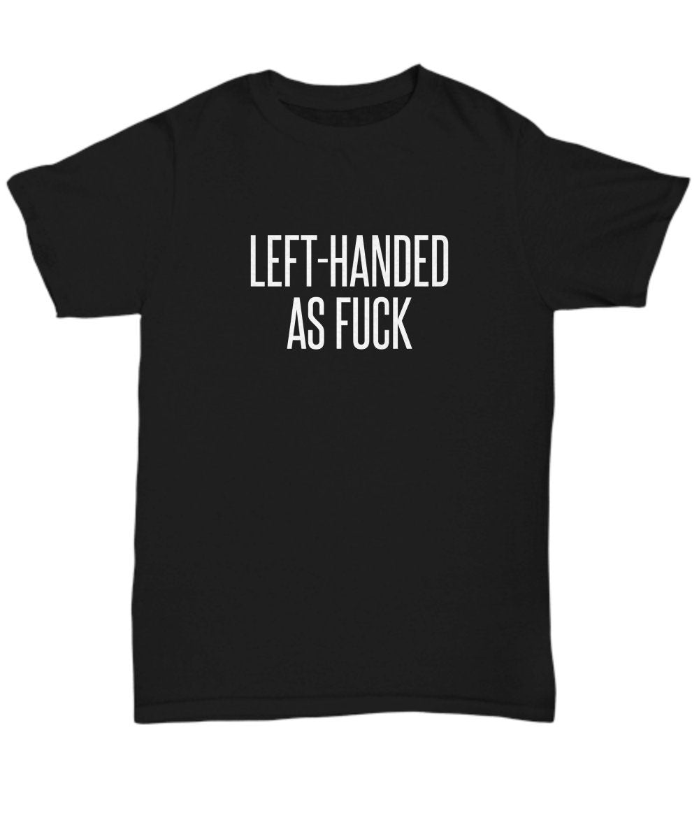 LeftHanded Person Gift Funny Lefthander Shirt Lefty Present Left Handed Gift LeftHanded As Fuck Unisex Tee Graphic Tee – Bold Style · High-Quality Print