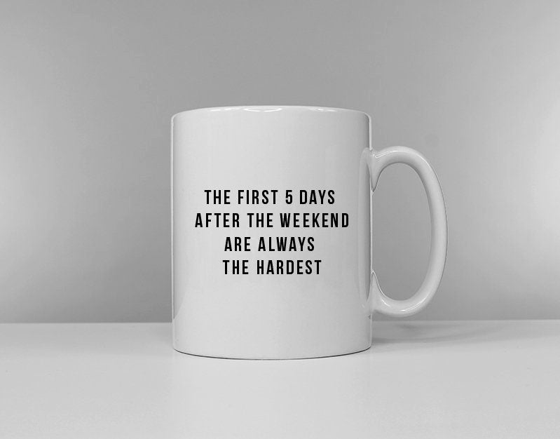 The First 5 Days After The Weekend Are Always The Hardest Coffee Mug Funny Slogan Mug Graduation Gift Graphic Tee – Feel-Good Design · Must-Have Style