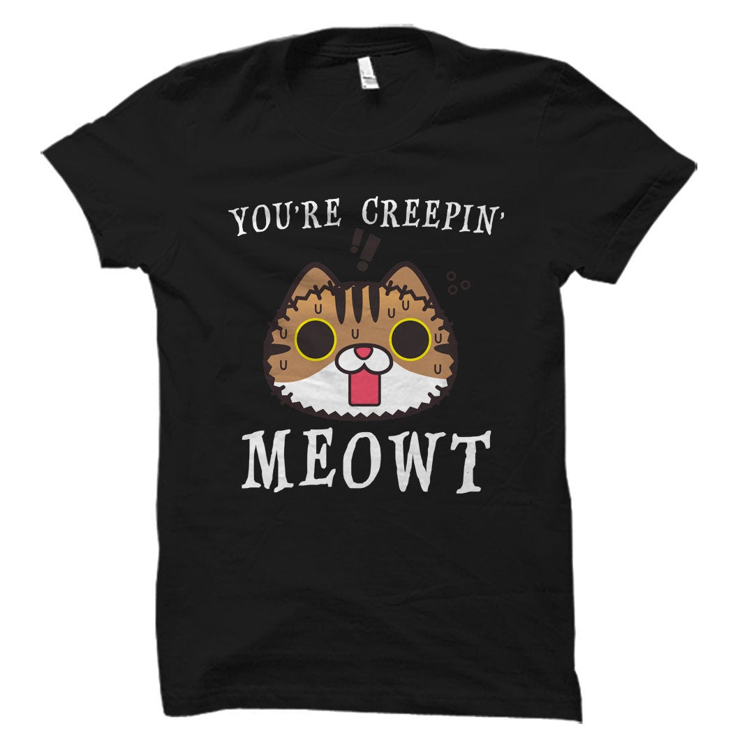 Funny Cat Shirt Cat Halloween Shirt New Cat Owner Gift Cat Lady Gift Cat Lover Gift Funny Cat Gift You39re Creepin Meowt Shirt OS2859 Graphic Tee – Easygoing Wear · Trending Graphic Apparel