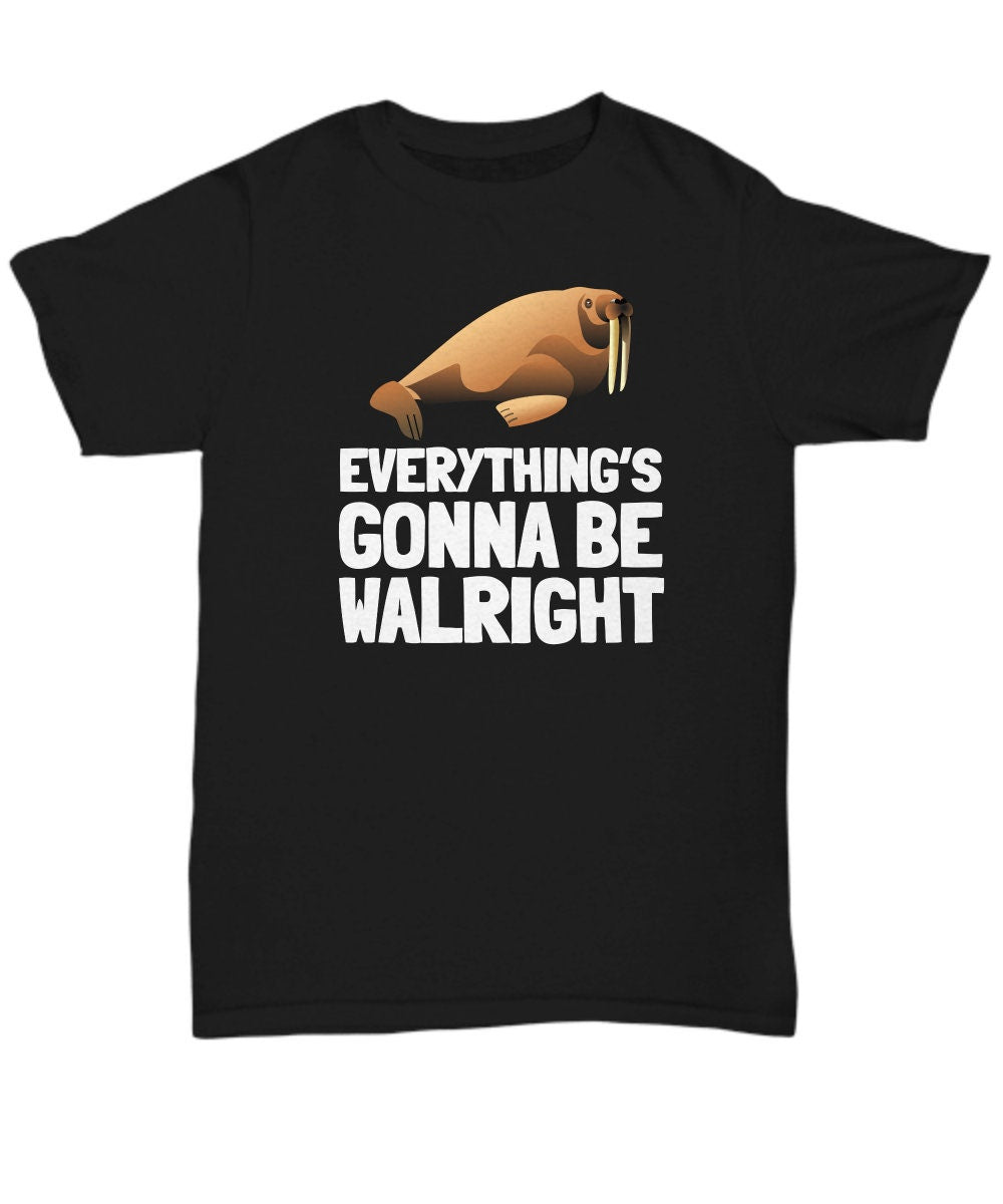 Funny Walrus Shirt Cute Walrus Gift Walrus Lover Present Everything39s Gonna Be Walright Unisex Tee Graphic Tee – Soft Feel · Trending Graphic Apparel