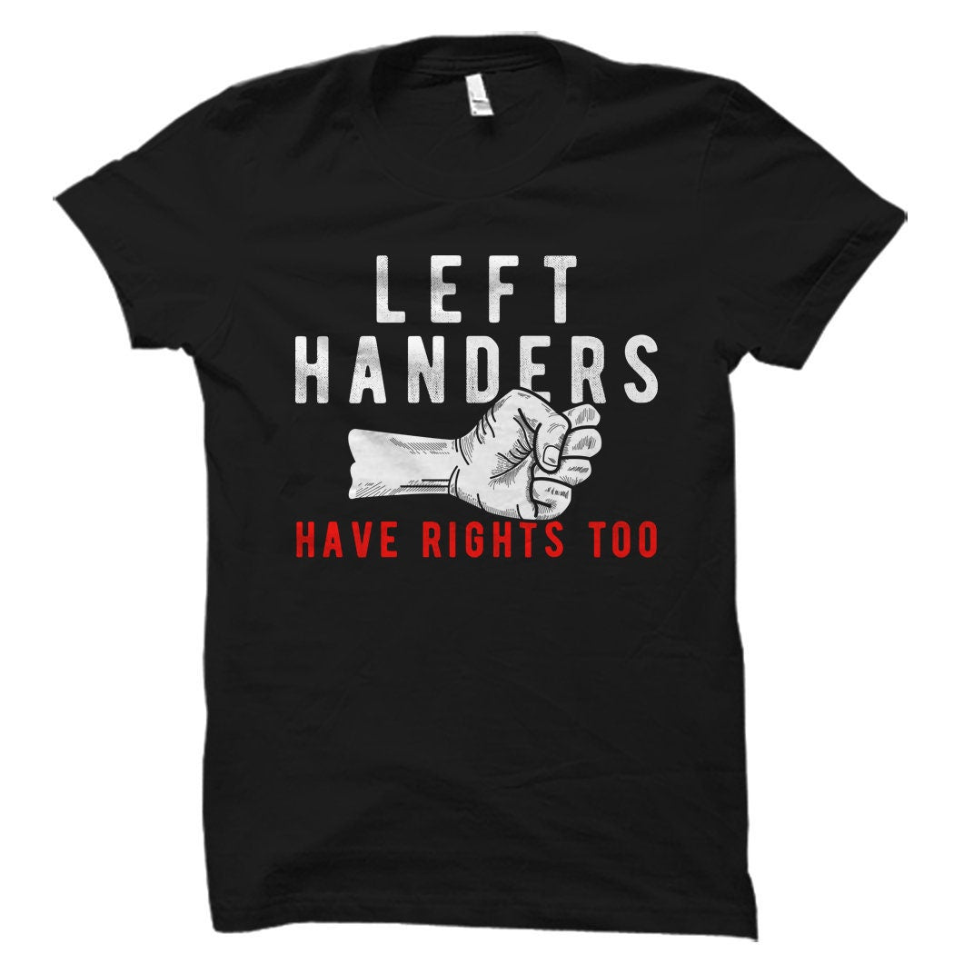 Left Handed Gift for Left Handers Gift Left Hander Shirt Left Handed Shirt Left Handed Friend Gift Left Handers Have Rights Too OS1935 Graphic Tee – Feel-Good Design · Great Gift For Fans