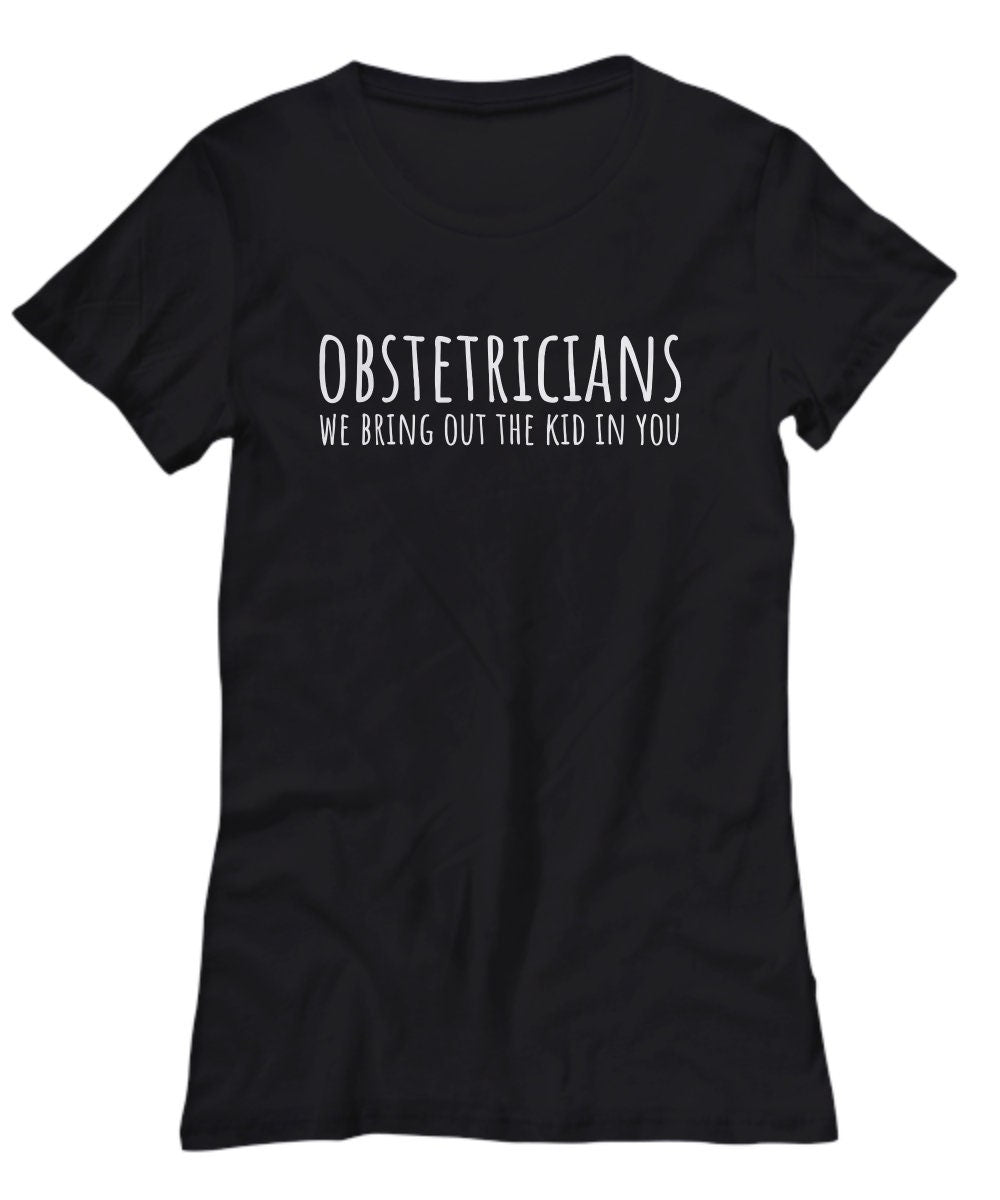 Funny Obstetrician Gift Obstetrics Shirt OBGYN Present We Bring Out the Kid in You Women39s Tee Graphic Tee – Easygoing Wear · Great Gift For Fans