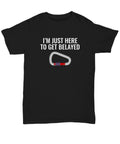 Rock Climbing Shirt Funny Climber Gift Belaying I39m Just Here To Get Belayed Unisex Tee Graphic Tee – Aesthetic Look · Top Pick For Any Outfit
