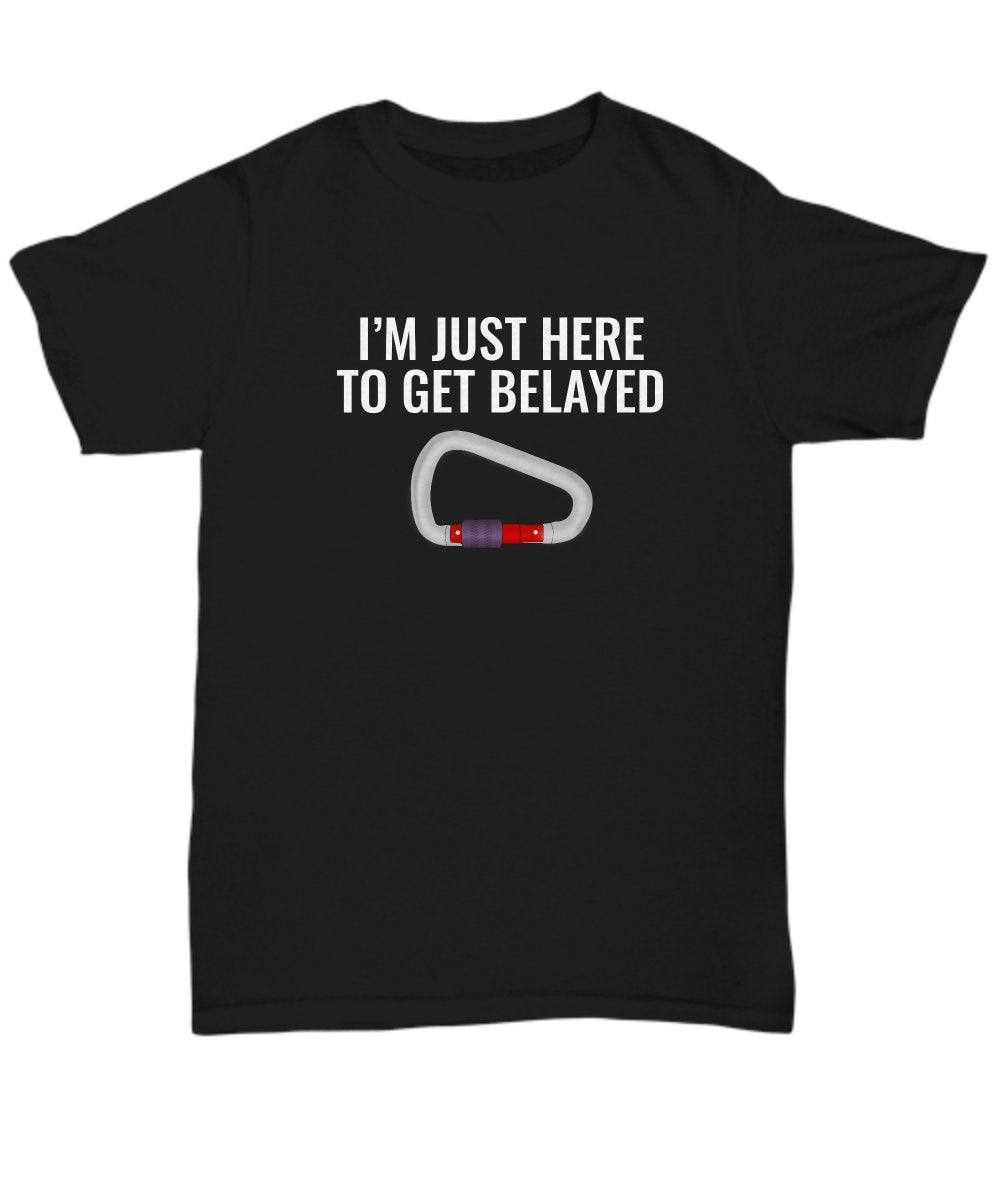 Rock Climbing Shirt Funny Climber Gift Belaying I39m Just Here To Get Belayed Unisex Tee Graphic Tee – Aesthetic Look · Top Pick For Any Outfit