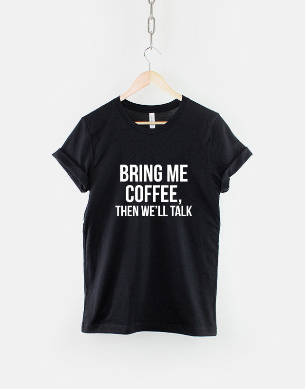Bring Me Coffee Then We39ll Talk TShirt Coffee Caffeine Latte Fashion T Shirt Graphic Tee – Bold Style · High-Quality Print