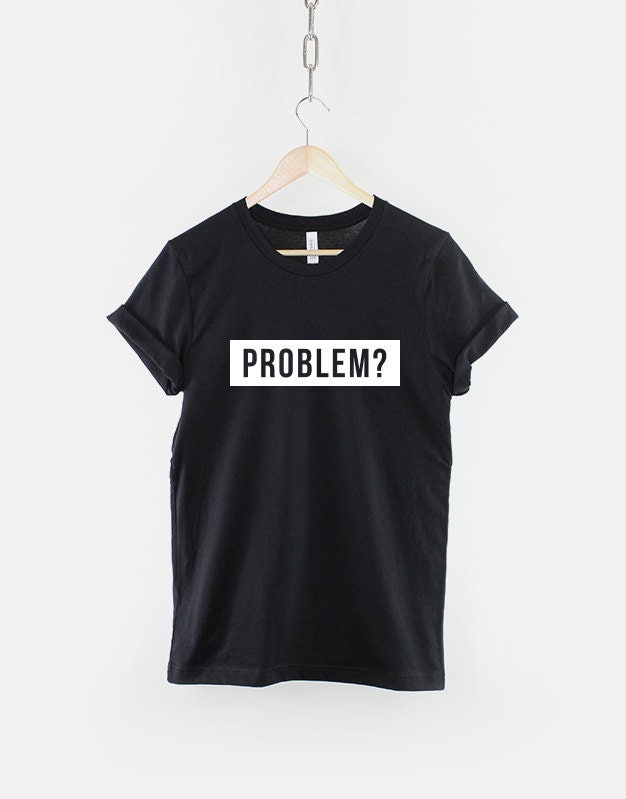 Womens Streetwear TShirt You Got A Problem TShirt Hipster Slogan TShirt Graphic Tee – Premium Graphic · Trending Graphic Apparel